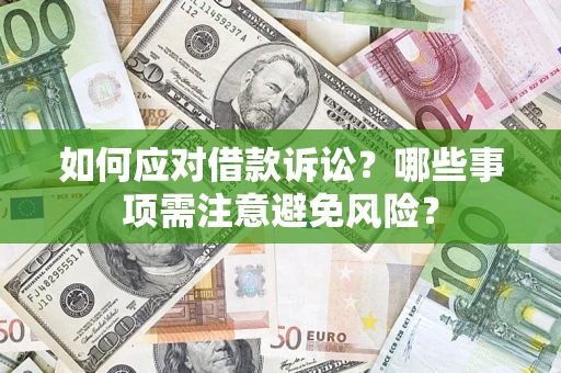 济南如何应对借款诉讼？哪些事项需注意避免风险？