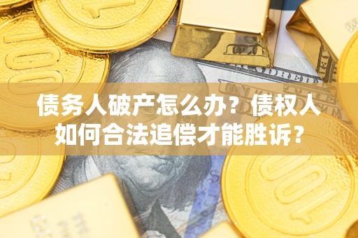 济南债务人破产怎么办？债权人如何合法追偿才能胜诉？