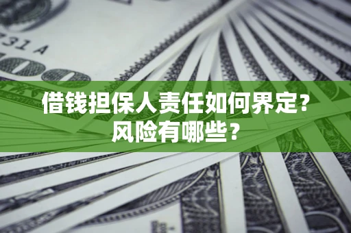 济南借钱担保人责任如何界定?风险有哪些? 济南借钱担保人责任如何界定?风险有哪些?