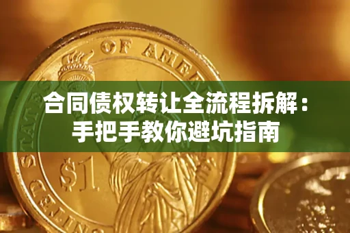 济南合同债权转让全流程拆解：手把手教你避坑指南