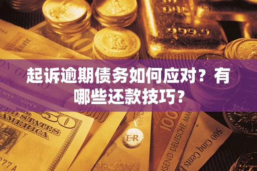 济南起诉逾期债务如何应对？有哪些还款技巧？