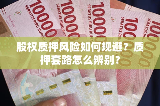 济南股权质押风险如何规避？质押套路怎么辨别？