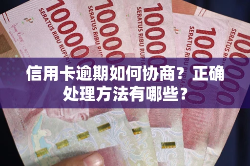 济南信用卡逾期如何协商？正确处理方法有哪些？