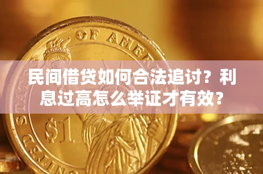 济南民间借贷如何合法追讨？利息过高怎么举证才有效？