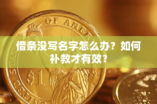济南借条没写名字怎么办？如何补救才有效？