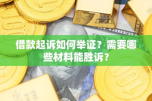 济南借款起诉如何举证？需要哪些材料能胜诉？