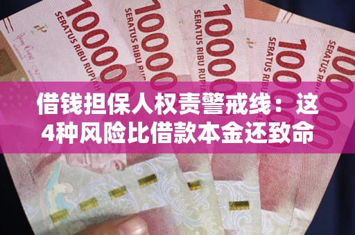 济南借钱担保人权责警戒线：这4种风险比借款本金还致命