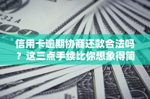 济南信用卡逾期协商还款合法吗？这三点手续比你想象得简单
