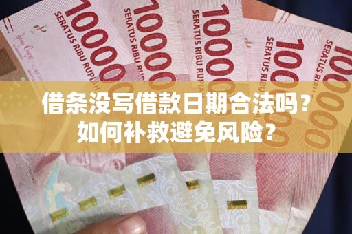 济南借条没写借款日期合法吗？如何补救避免风险？