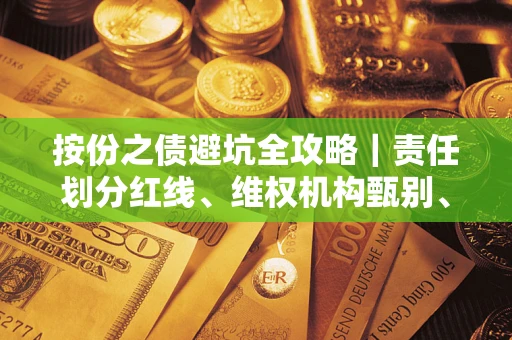 济南按份之债避坑全攻略｜责任划分红线、维权机构甄别、纠纷处理全流程拆解