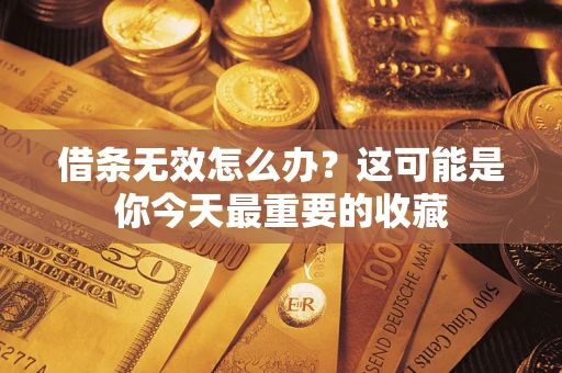 济南借条无效怎么办？这可能是你今天最重要的收藏