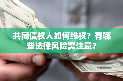 济南共同债权人如何维权？有哪些法律风险需注意？