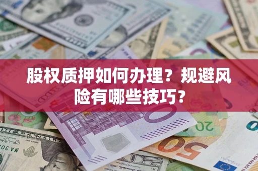 济南股权质押如何办理？规避风险有哪些技巧？