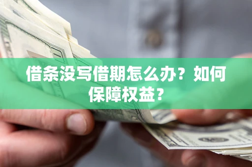济南借条没写借期怎么办？如何保障权益？