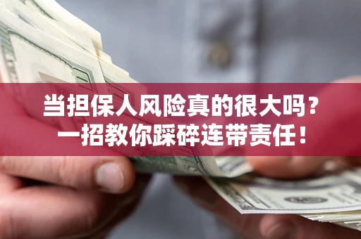 济南当担保人风险真的很大吗？一招教你踩碎连带责任！