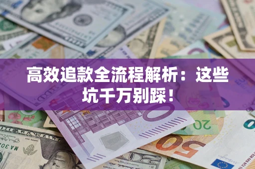 济南高效追款全流程解析：这些坑千万别踩！