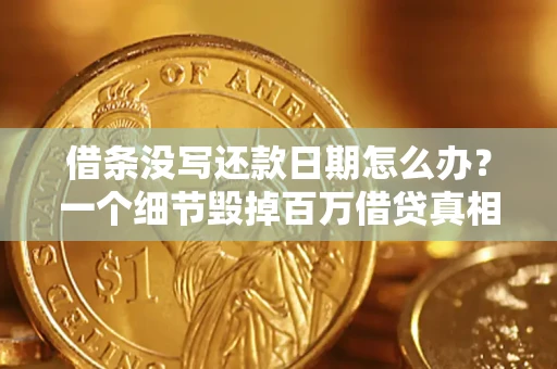 济南借条没写还款日期怎么办？一个细节毁掉百万借贷真相
