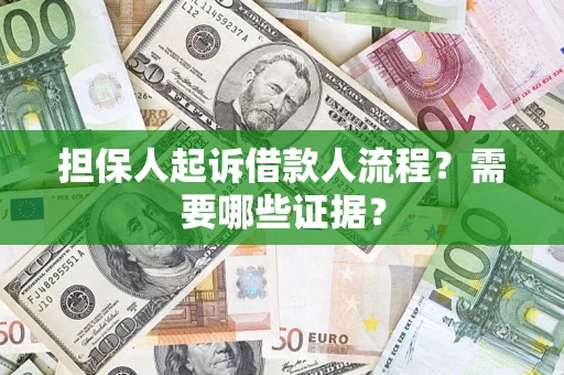 济南担保人起诉借款人流程?需要哪些证据? 济南担保人起诉借款人流程?需要哪些证据?