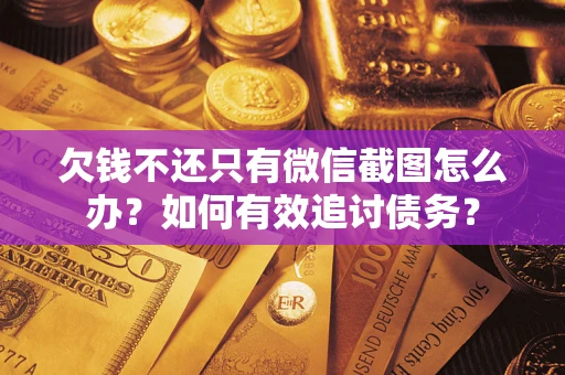 济南欠钱不还只有微信截图怎么办？如何有效追讨债务？