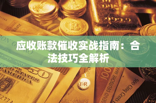 济南应收账款催收实战指南：合法技巧全解析