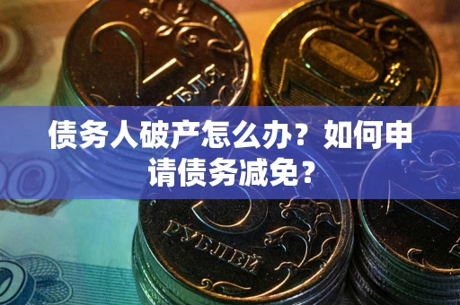济南债务人破产怎么办？如何申请债务减免？