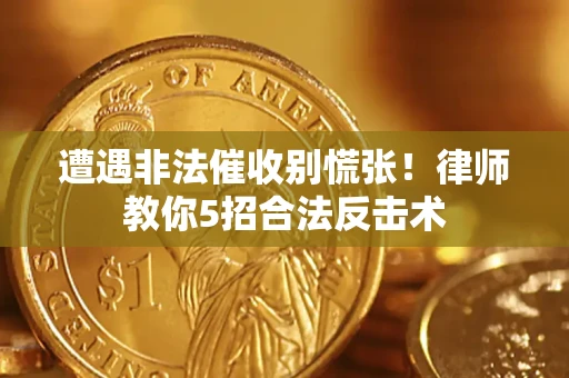 济南遭遇非法催收别慌张！律师教你5招合法反击术