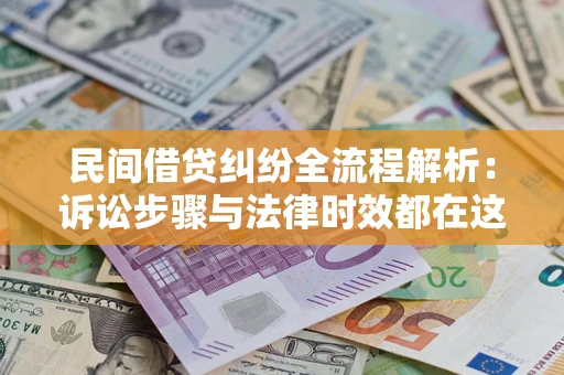 济南民间借贷纠纷全流程解析：诉讼步骤与法律时效都在这儿了