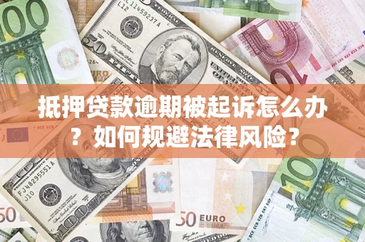 济南抵押贷款逾期被起诉怎么办？如何规避法律风险？