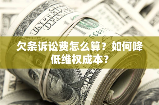 济南欠条诉讼费怎么算？如何降低维权成本？