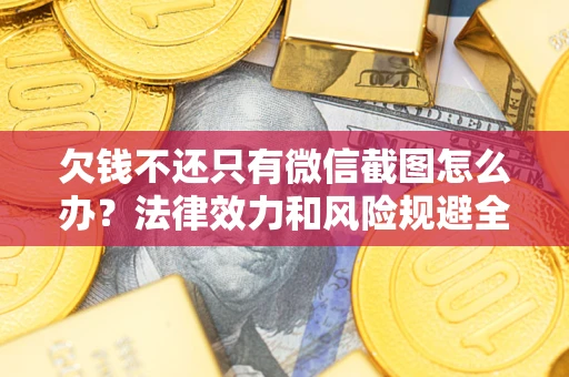 济南欠钱不还只有微信截图怎么办？法律效力和风险规避全解析