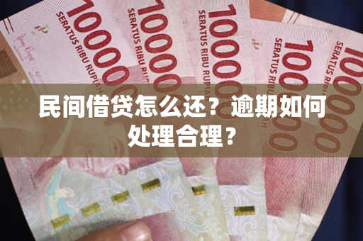 济南民间借贷怎么还？逾期如何处理合理？