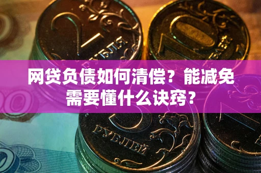 济南网贷负债如何清偿？能减免需要懂什么诀窍？