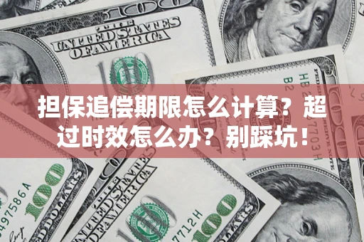 济南担保追偿期限怎么计算？超过时效怎么办？别踩坑！