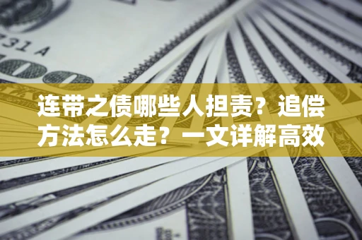 济南连带之债哪些人担责？追偿方法怎么走？一文详解高效维权流程