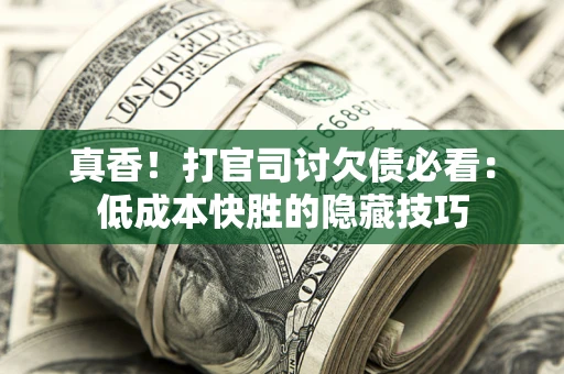 济南真香！打官司讨欠债必看：低成本快胜的隐藏技巧