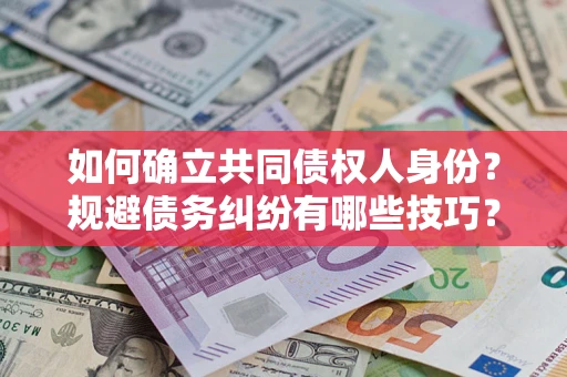 济南如何确立共同债权人身份？规避债务纠纷有哪些技巧？