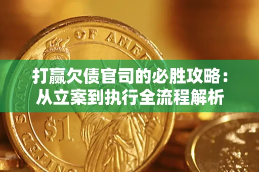 济南打赢欠债官司的必胜攻略：从立案到执行全流程解析