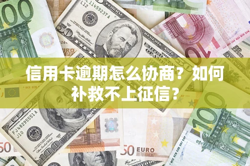 济南信用卡逾期怎么协商？如何补救不上征信？