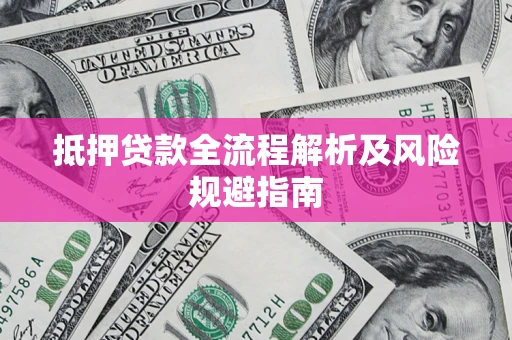 济南抵押贷款全流程解析及风险规避指南