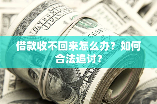 济南借款收不回来怎么办？如何合法追讨？