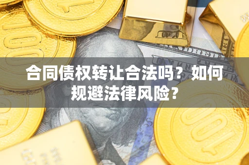 济南合同债权转让合法吗？如何规避法律风险？