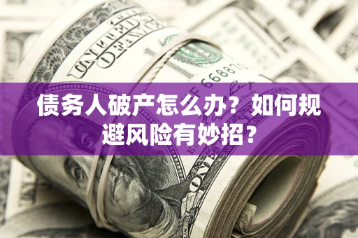 济南债务人破产怎么办？如何规避风险有妙招？