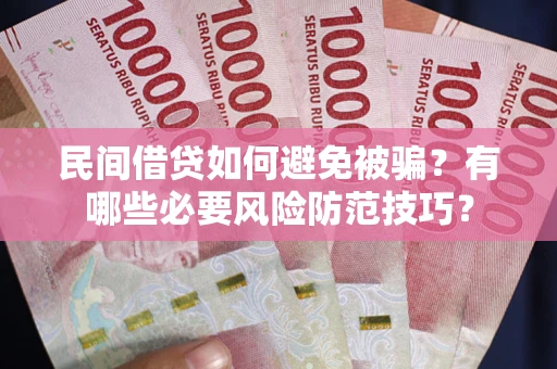 济南民间借贷如何避免被骗？有哪些必要风险防范技巧？