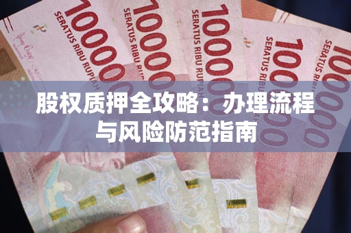 济南股权质押全攻略：办理流程与风险防范指南