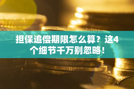 济南担保追偿期限怎么算?这4个细节千万别忽略! 济南担保追偿期限怎么算?这4个细节千万别忽略!