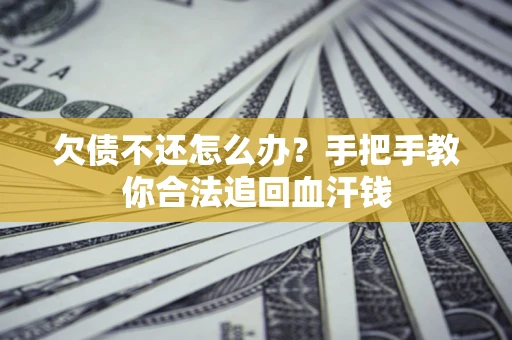 济南欠债不还怎么办?手把手教你合法追回血汗钱 济南欠债不还怎么办?手把手教你合法追回血汗钱