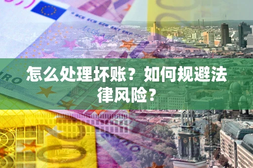 济南怎么处理坏账？如何规避法律风险？