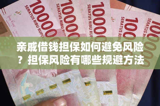 济南亲戚借钱担保如何避免风险？担保风险有哪些规避方法？