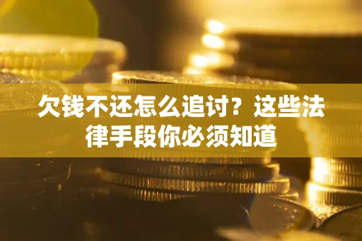 济南欠钱不还怎么追讨？这些法律手段你必须知道