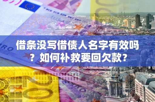济南借条没写借债人名字有效吗？如何补救要回欠款？